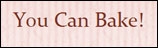 You Can Bake It